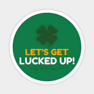 Let's Get Lucked UP! Happy St Patrick's Day! Magnet